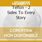 Teflon - 2 Sides To Every Story cd