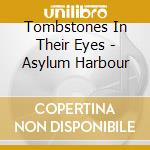 Tombstones In Their Eyes - Asylum Harbour cd