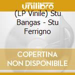 (LP Vinile) Stu Bangas - Stu Ferrigno vinile
