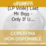 (LP Vinile) Last Mr Bigg - Only If U Knew vinile