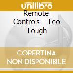 Remote Controls - Too Tough cd