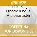 Freddie King - Freddie King Is A Bluesmaster cd musicale di Freddie King