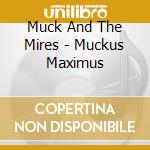 Muck And The Mires - Muckus Maximus cd musicale di Muck And The Mires