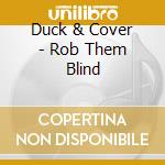 Duck & Cover - Rob Them Blind cd