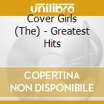 Cover Girls (The) - Greatest Hits cd musicale di Cover Girls