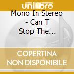 Mono In Stereo - Can T Stop The Bleeding cd musicale