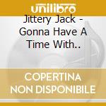 Jittery Jack - Gonna Have A Time With.. cd