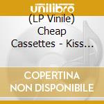 (LP Vinile) Cheap Cassettes - Kiss The Ass Of My Heart (7') vinile