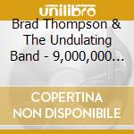 Brad Thompson & The Undulating Band - 9,000,000 Beats Per Minute cd