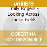 Emily Rogers - Looking Across These Fields cd