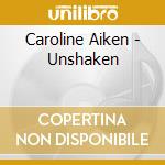 Caroline Aiken - Unshaken cd musicale di Caroline Aiken
