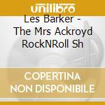 Les Barker - The Mrs Ackroyd RockNRoll Sh cd musicale di Barker Les