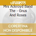Mrs Ackroyd Band The - Gnus And Roses cd musicale di Mrs Ackroyd Band The