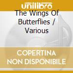 The Wings Of Butterflies / Various cd