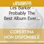 Les Barker - Probably The Best Album Ever Made By Any cd musicale di Les Barker