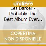 Les Barker - Probably The Best Album Ever Made By Any cd