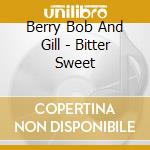 Berry Bob And Gill - Bitter Sweet cd