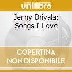 Jenny Drivala: Songs I Love cd musicale di Drivala
