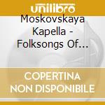 Moskovskaya Kapella - Folksongs Of Russia cd