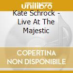 Kate Schrock - Live At The Majestic cd musicale di Kate Schrock