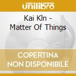 Kai Kln - Matter Of Things cd