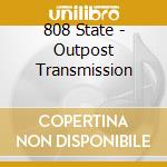 808 State - Outpost Transmission cd