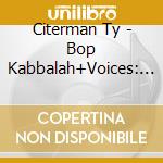 Citerman Ty - Bop Kabbalah+Voices: When You Speak Of T cd musicale