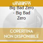 Big Bad Zero - Big Bad Zero cd
