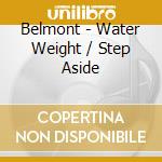 Belmont - Water Weight / Step Aside cd musicale di Belmont