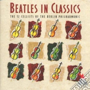 12 Cellisten Der Berliner Philharmoniker (Die) - Beatles Classics cd musicale di The 12 cellists of t
