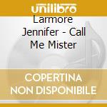Larmore Jennifer - Call Me Mister cd musicale di BELLINI-ROSSINI/LAR