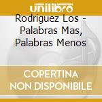 Rodriguez Los - Palabras Mas, Palabras Menos cd