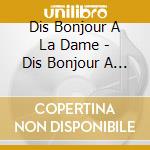Dis Bonjour A La Dame - Dis Bonjour A La Dame cd