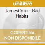 JamesColin - Bad Habits cd musicale di JamesColin