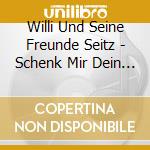 Willi Und Seine Freunde Seitz - Schenk Mir Dein Herz cd