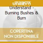 Understand - Burning Bushes & Burn