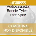 (Audiocassetta) Bonnie Tyler - Free Spirit cd musicale di Bonnie Tyler