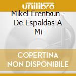 Mikel Erentxun - De Espaldas A Mi cd musicale di Mikel Erentxun