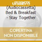 (Audiocassetta) Bed & Breakfast - Stay Together cd musicale di Bed & Breakfast