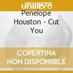 Penelope Houston - Cut You cd musicale di HOUSTON PENELOPE