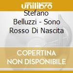Stefano Belluzzi - Sono Rosso Di Nascita cd musicale di BELLUZZI STEFANO