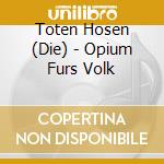 Toten Hosen (Die) - Opium Furs Volk cd musicale di Die Toten Hosen