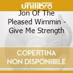Jon Of The Pleased Wimmin - Give Me Strength cd