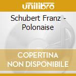 Schubert Franz - Polonaise cd musicale di Schubert Franz