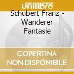 Schubert Franz - Wanderer Fantasie cd musicale di Schubert Franz
