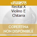 Recital X Violino E Chitarra cd musicale di PAGAN-GIULIAN/MARKO