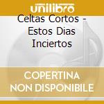 Celtas Cortos - Estos Dias Inciertos cd musicale di CELTAS CORTOS