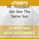Mr. President - We See The Same Sun cd musicale di MR. PRESIDENT