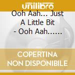 Ooh Aah... Just A Little Bit - Ooh Aah... Just A Little Bit (Cd Singolo) cd