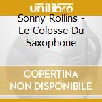 Sonny Rollins - Le Colosse Du Saxophone cd musicale di ROLLINS SONNY